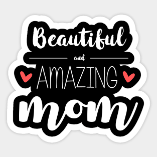 Beautiful & Amazing Mom - gift for mom (mother's day) Sticker